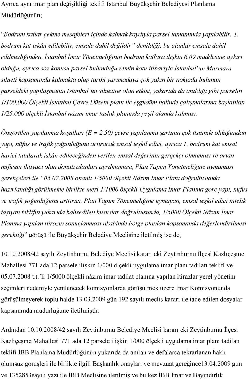 09 maddesine aykırı olduğu, ayrıca söz konusu parsel bulunduğu zemin kotu itibariyle İstanbul un Marmara silueti kapsamında kalmakta olup tarihi yarımadaya çok yakın bir noktada bulunan parseldeki