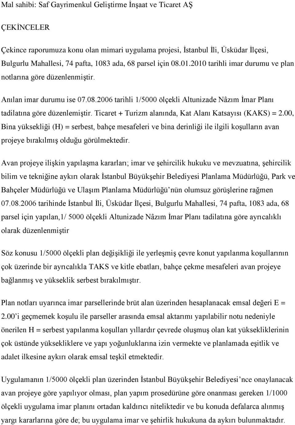 Ticaret + Turizm alanında, Kat Alanı Katsayısı (KAKS) = 2.00, Bina yüksekliği (H) = serbest, bahçe mesafeleri ve bina derinliği ile ilgili koşulların avan projeye bırakılmış olduğu görülmektedir.