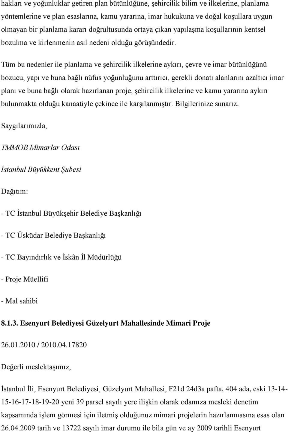 Tüm bu nedenler ile planlama ve şehircilik ilkelerine aykırı, çevre ve imar bütünlüğünü bozucu, yapı ve buna bağlı nüfus yoğunluğunu arttırıcı, gerekli donatı alanlarını azaltıcı imar planı ve buna