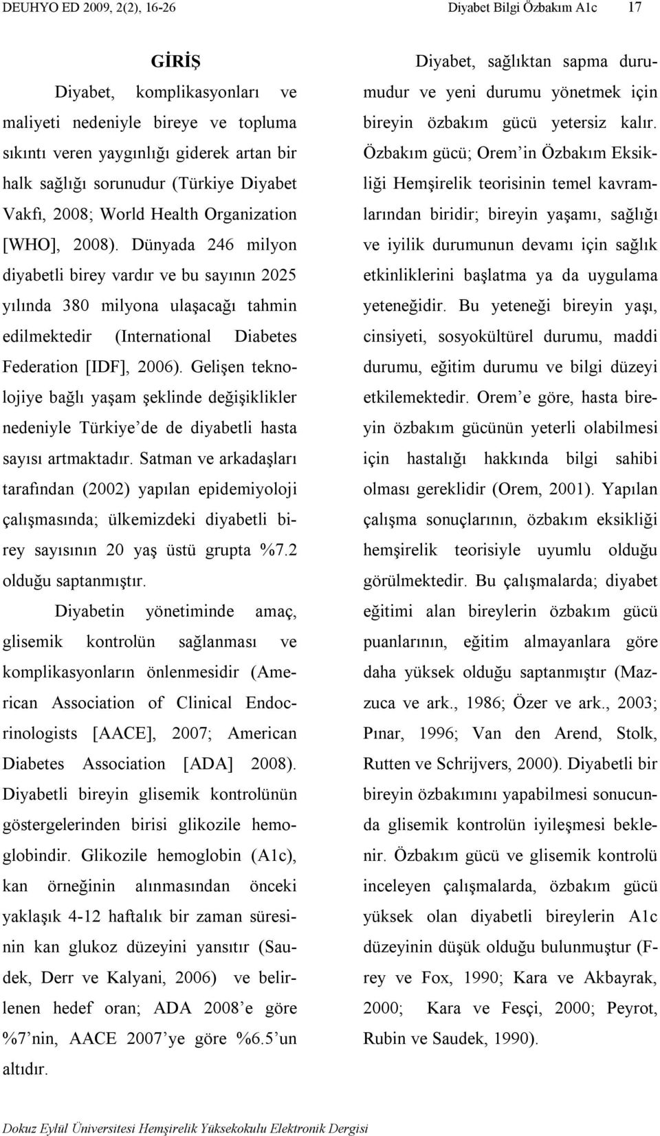 Dünyada 246 milyon diyabetli birey vardır ve bu sayının 2025 yılında 380 milyona ulaşacağı tahmin edilmektedir (International Diabetes Federation [IDF], 2006).