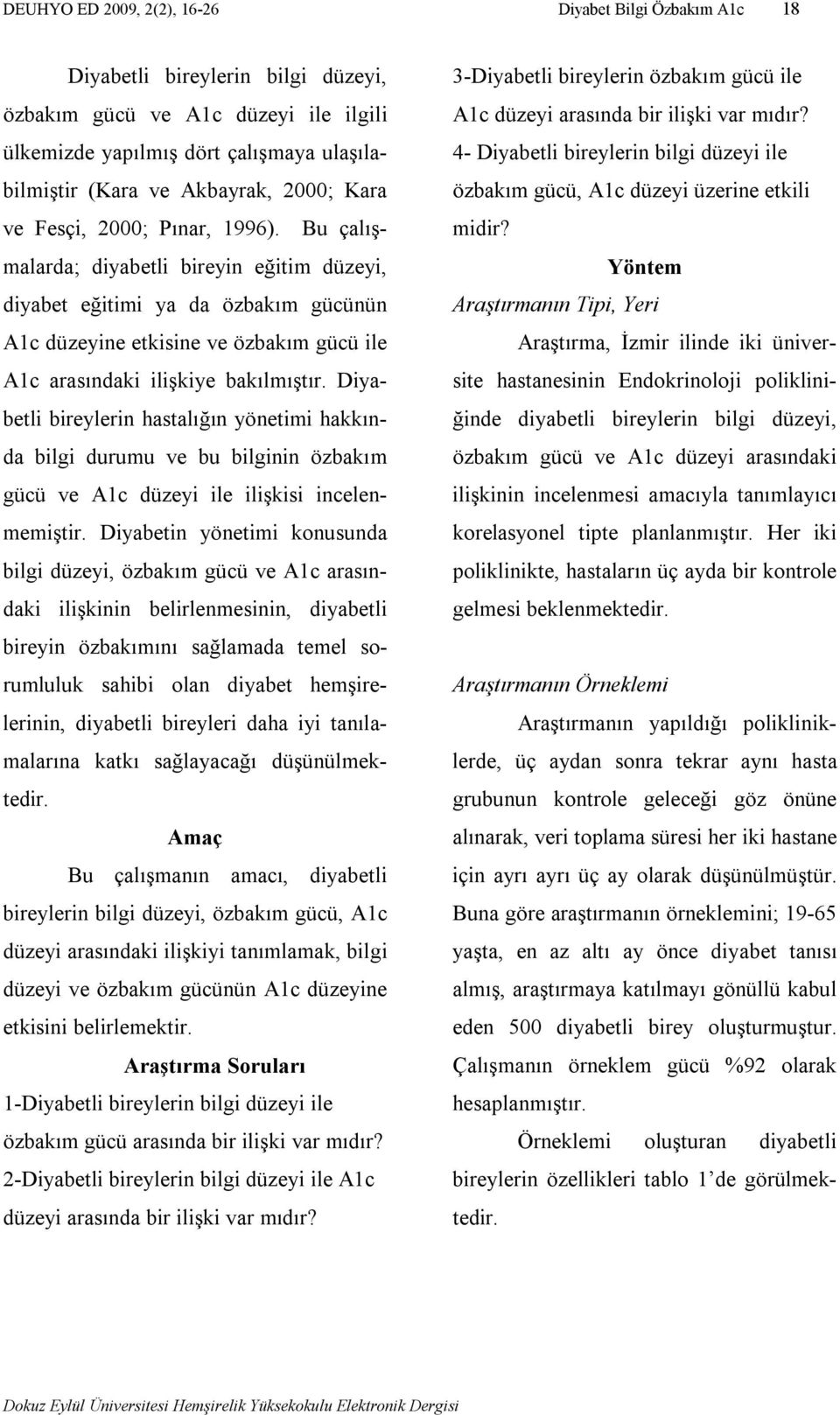 Bu çalışmalarda; diyabetli bireyin eğitim düzeyi, diyabet eğitimi ya da özbakım gücünün A1c düzeyine etkisine ve özbakım gücü ile A1c arasındaki ilişkiye bakılmıştır.