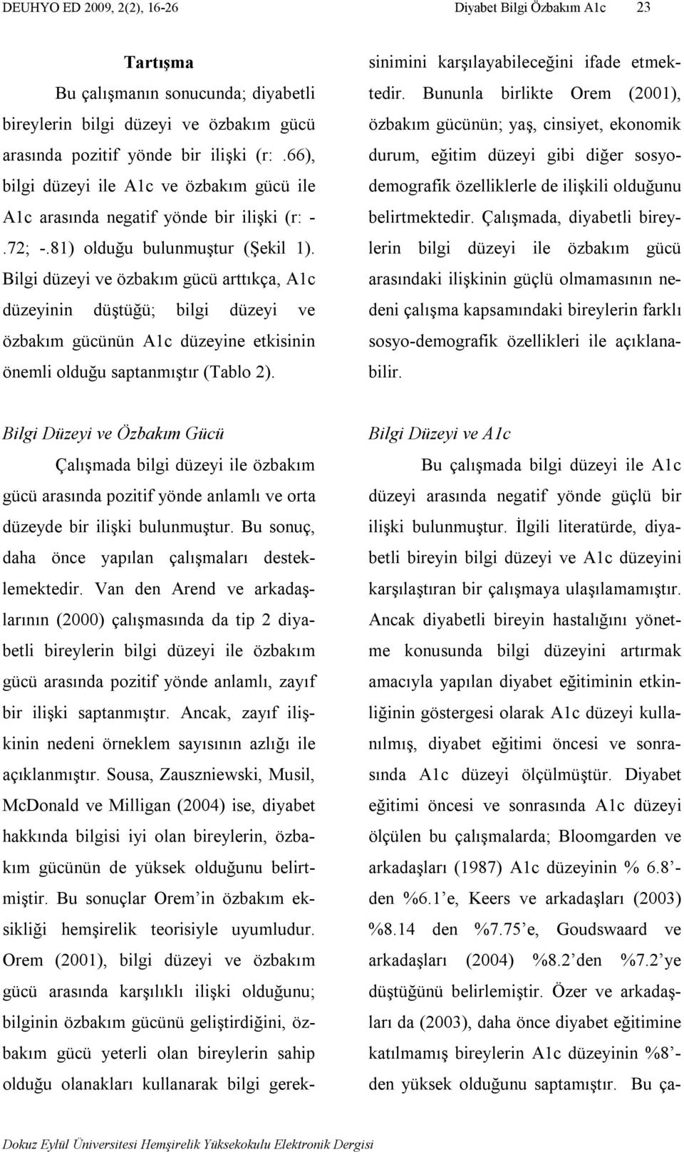 Bilgi düzeyi ve özbakım gücü arttıkça, A1c düzeyinin düştüğü; bilgi düzeyi ve özbakım gücünün A1c düzeyine etkisinin önemli olduğu saptanmıştır (Tablo 2).