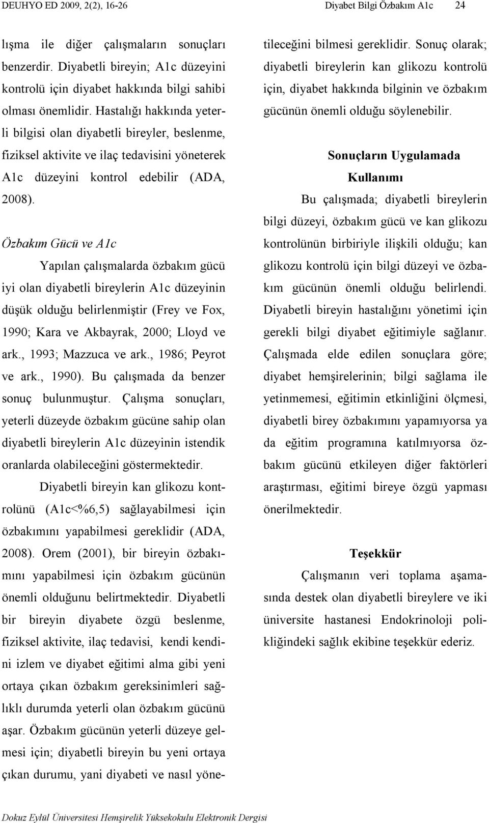 Özbakım Gücü ve A1c Yapılan çalışmalarda özbakım gücü iyi olan diyabetli bireylerin A1c düzeyinin düşük olduğu belirlenmiştir (Frey ve Fox, 1990; Kara ve Akbayrak, 2000; Lloyd ve ark.