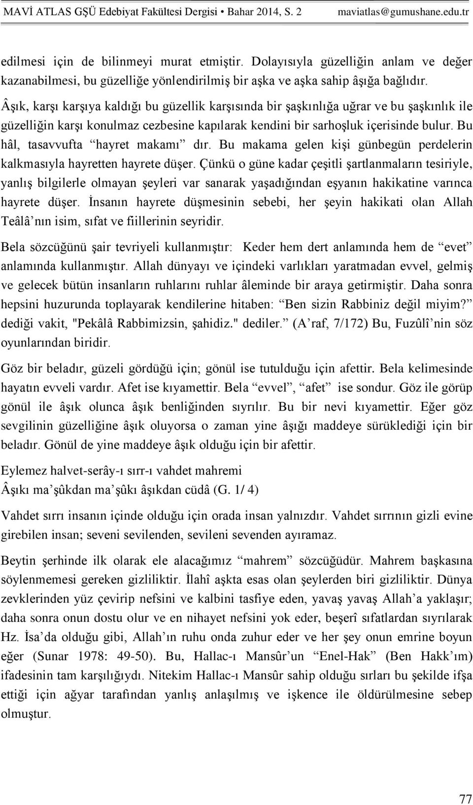 Bu hâl, tasavvufta hayret makamı dır. Bu makama gelen kişi günbegün perdelerin kalkmasıyla hayretten hayrete düşer.