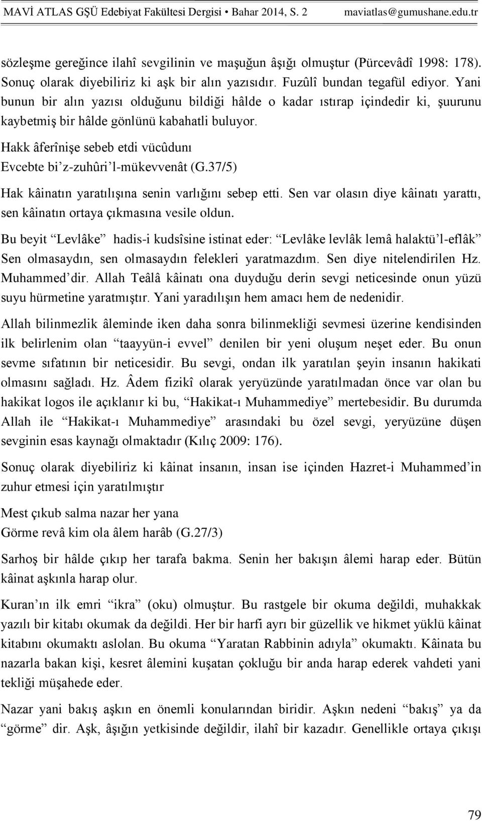 Hakk âferînişe sebeb etdi vücûdunı Evcebte bi z-zuhûri l-mükevvenât (G.37/5) Hak kâinatın yaratılışına senin varlığını sebep etti.