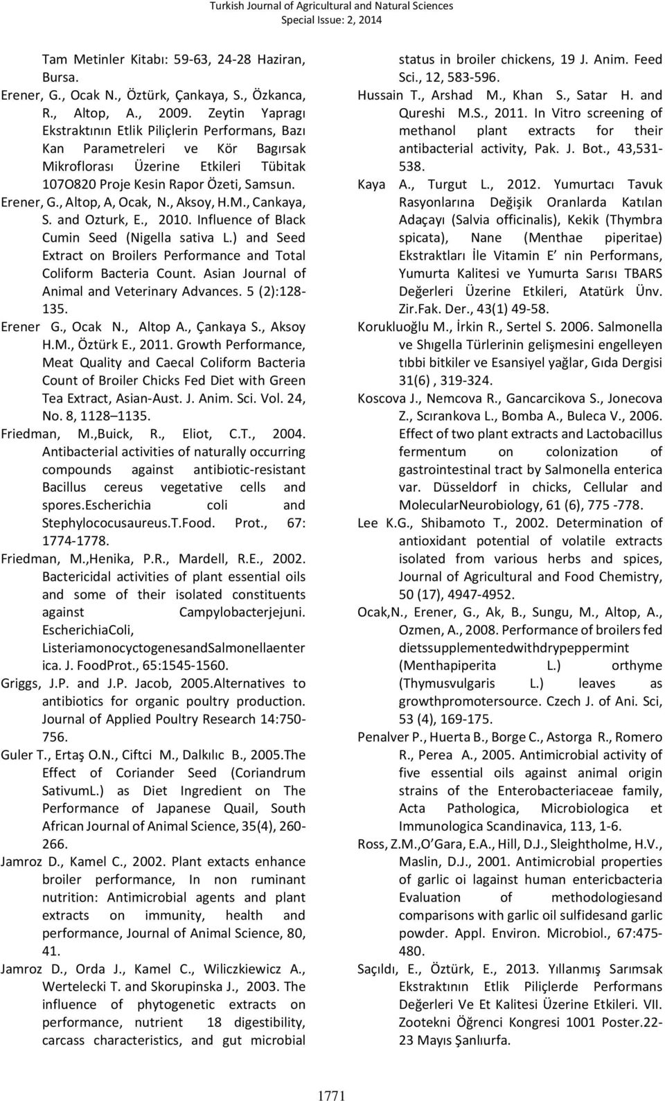 , Altop, A, Ocak, N., Aksoy, H.M., Cankaya, S. and Ozturk, E., 2010. Influence of Black Cumin Seed (Nigella sativa L.) and Seed Extract on Broilers Performance and Total Coliform Bacteria Count.