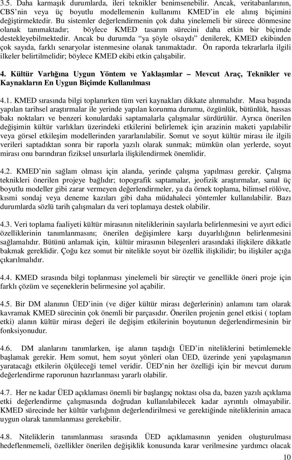 Ancak bu durumda ya şöyle olsaydı denilerek, KMED ekibinden çok sayıda, farklı senaryolar istenmesine olanak tanımaktadır.