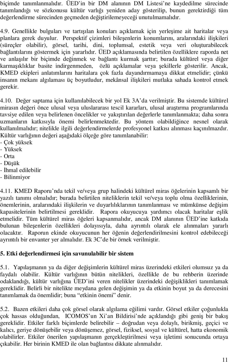 değiştirilemeyeceği unutulmamalıdır. 4.9. Genellikle bulguları ve tartışılan konuları açıklamak için yerleşime ait haritalar veya planlara gerek duyulur.