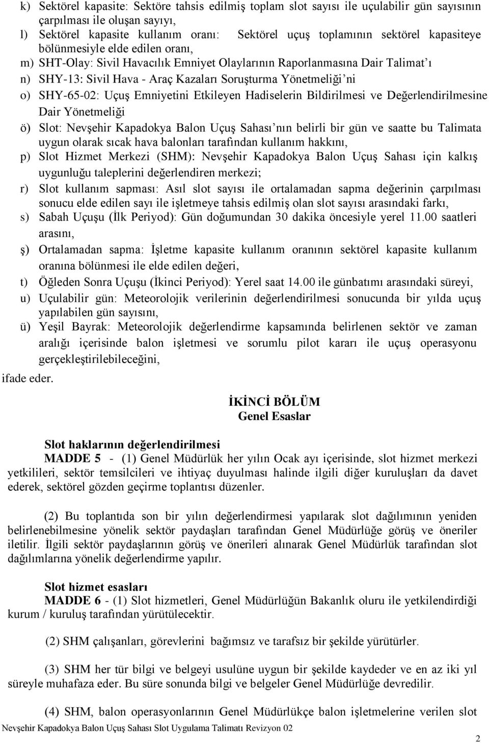 Uçuş Emniyetini Etkileyen Hadiselerin Bildirilmesi ve Değerlendirilmesine Dair Yönetmeliği ö) Slot: Nevşehir Kapadokya Balon Uçuş Sahası nın belirli bir gün ve saatte bu Talimata uygun olarak sıcak