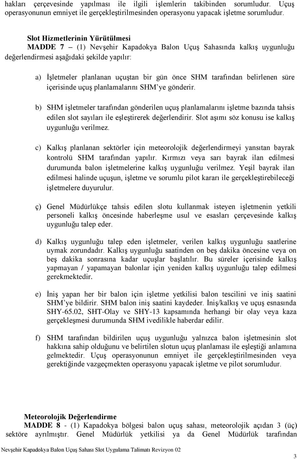 tarafından belirlenen süre içerisinde uçuş planlamalarını SHM ye gönderir.