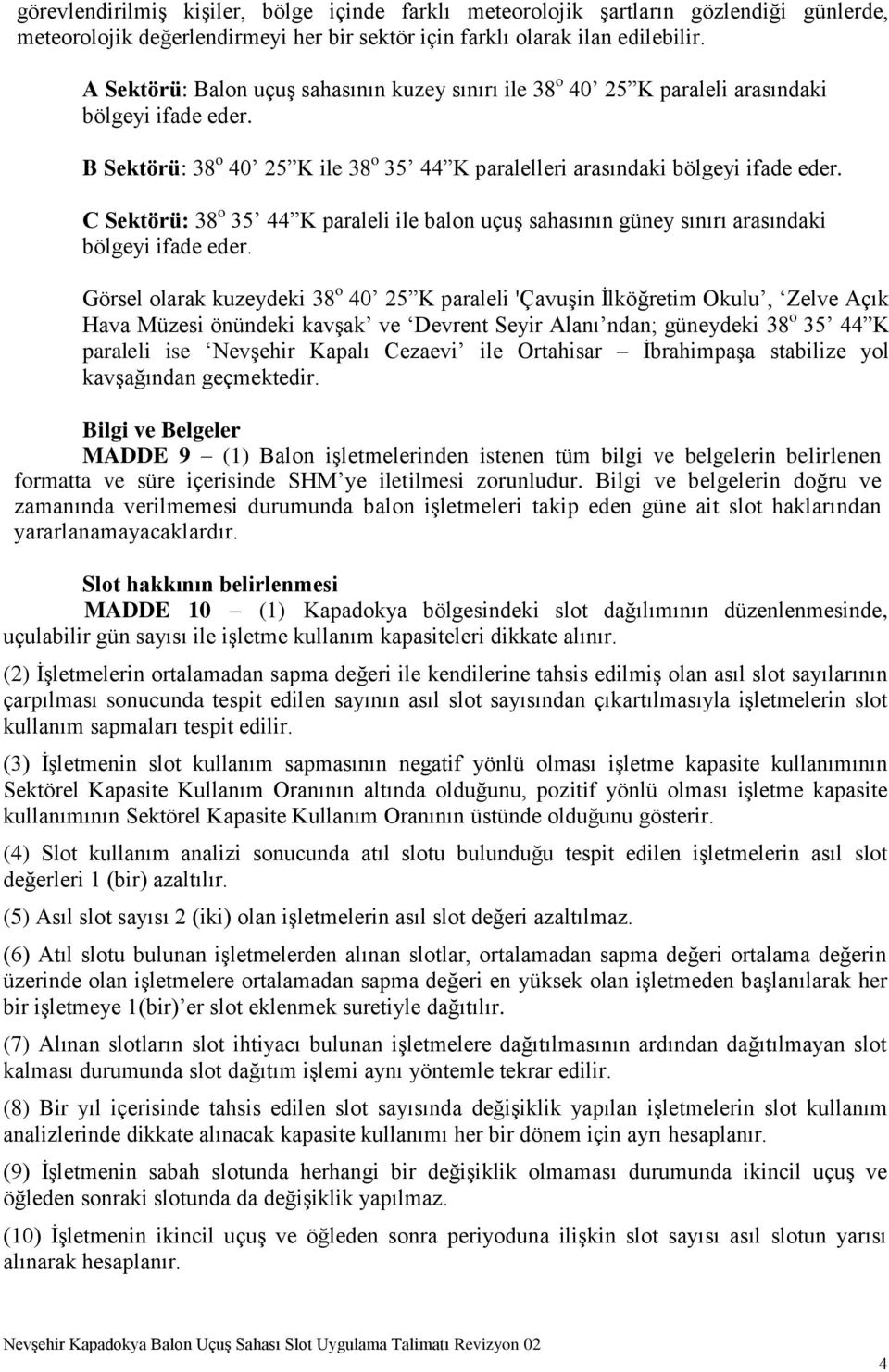 C Sektörü: 38 o 35 44 K paraleli ile balon uçuş sahasının güney sınırı arasındaki bölgeyi ifade eder.