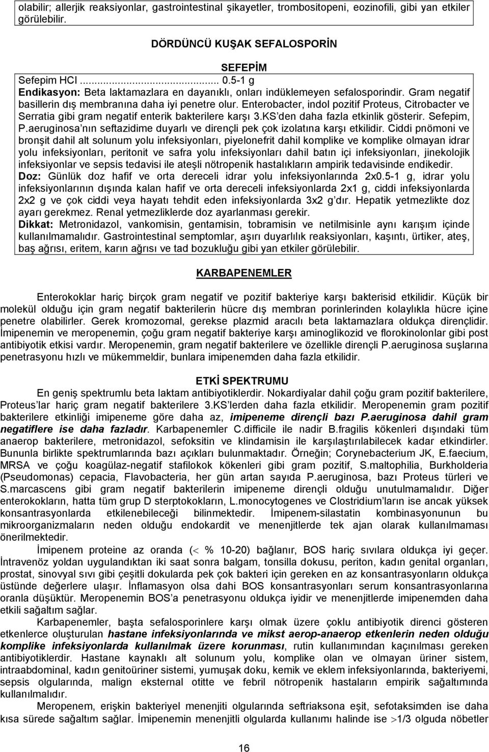 Enterobacter, indol pozitif Proteus, Citrobacter ve Serratia gibi gram negatif enterik bakterilere karşı 3.KS den daha fazla etkinlik gösterir. Sefepim, P.