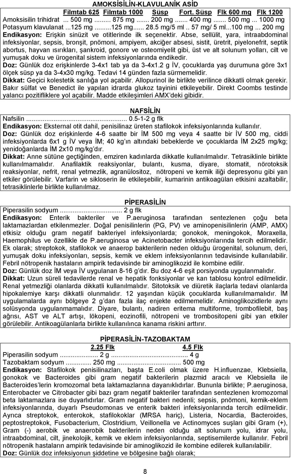 Abse, sellülit, yara, intraabdominal infeksiyonlar, sepsis, bronşit, pnömoni, ampiyem, akciğer absesi, sistit, üretrit, piyelonefrit, septik abortus, hayvan ısırıkları, şankroid, gonore ve