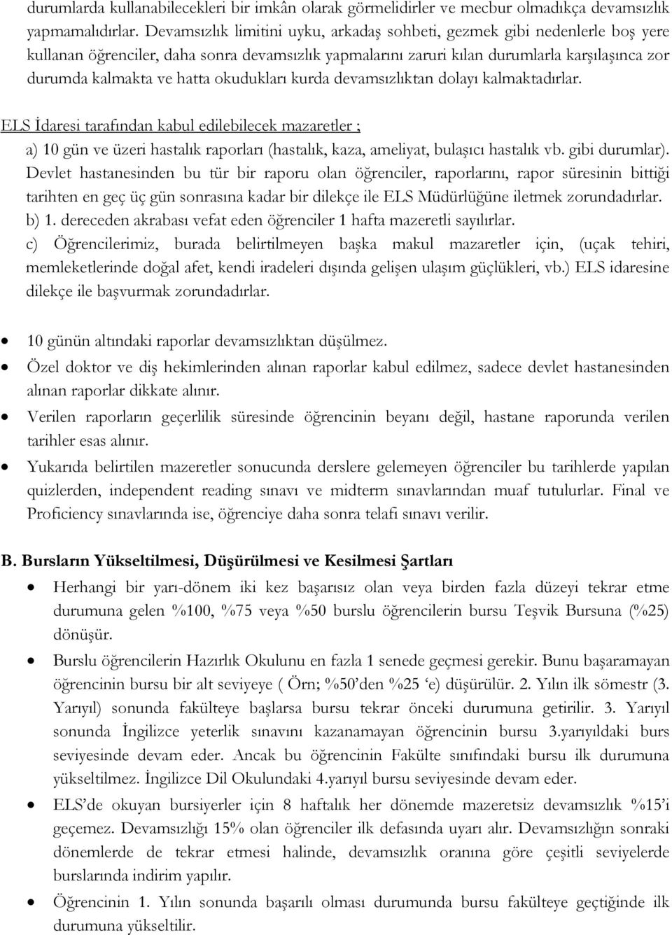 okudukları kurda devamsızlıktan dolayı kalmaktadırlar. ELS İdaresi tarafından kabul edilebilecek mazaretler ; a) 10 gün ve üzeri hastalık raporları (hastalık, kaza, ameliyat, bulaşıcı hastalık vb.