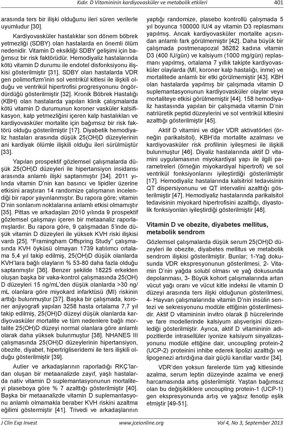 Hemodiyaliz hastalarında kötü vitamin D durumu ile endotel disfonksiyonu ilişkisi gösterilmiştir [31].