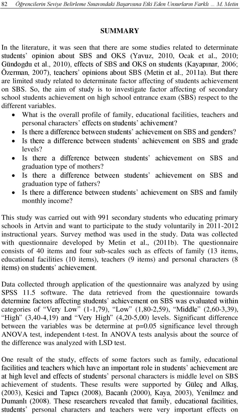 , 2010), effects of SBS and OKS on students (Kayapınar, 2006; Özerman, 2007), teachers opinions about SBS (Metin et al., 2011a).