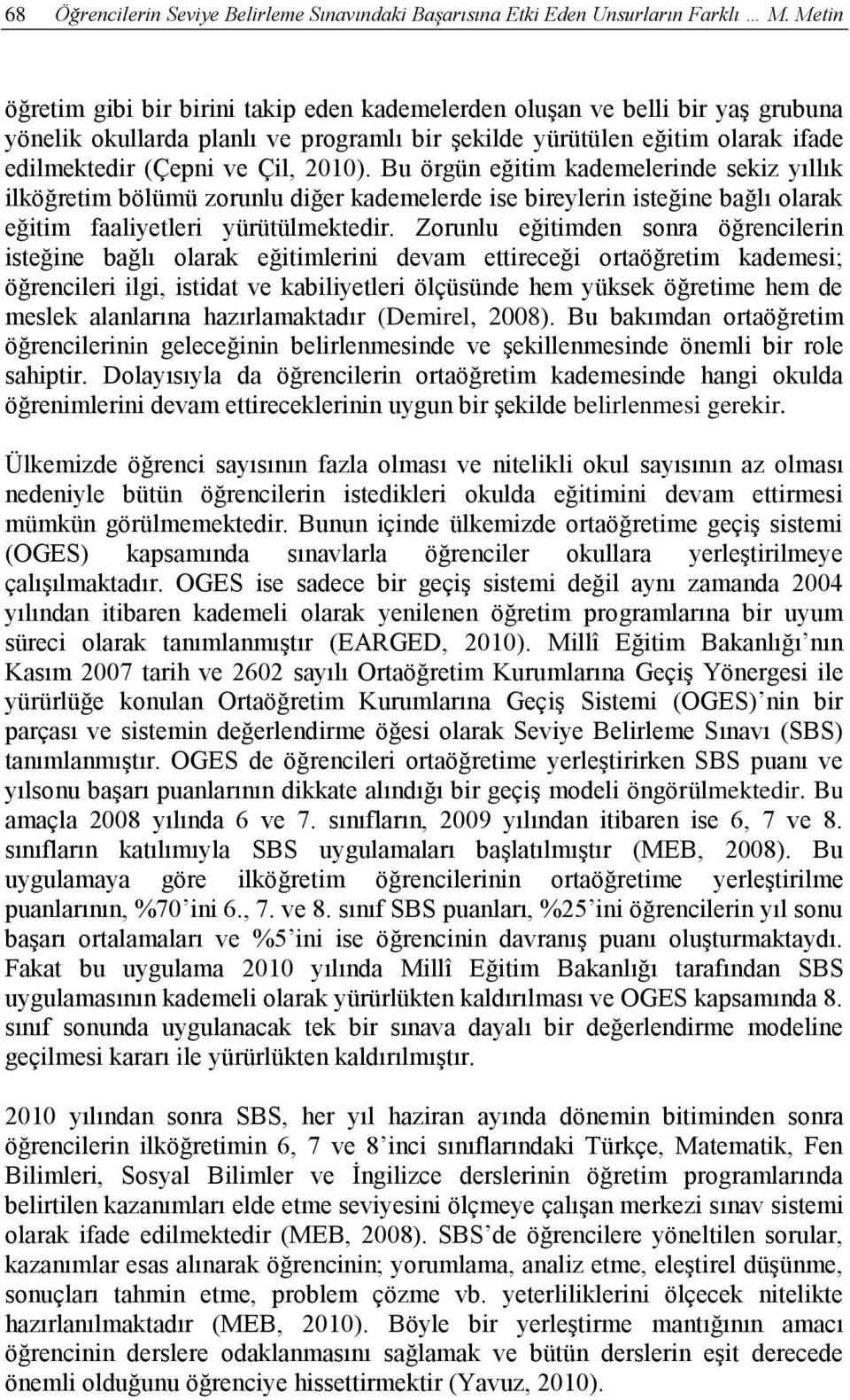 Bu örgün eğitim kademelerinde sekiz yıllık ilköğretim bölümü zorunlu diğer kademelerde ise bireylerin isteğine bağlı olarak eğitim faaliyetleri yürütülmektedir.