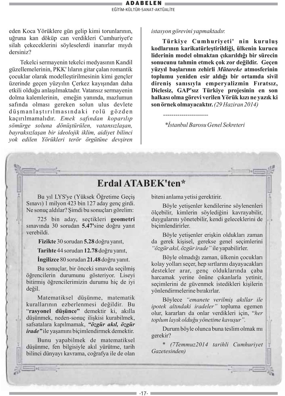 etkili olduğu anlaşılmaktadır. Vatansız sermayenin dolma kalemlerinin, emeğin yanında, mazlumun safında olması gereken solun ulus devlete düşmanlaştırılmasındaki rolü gözden kaçırılmamalıdır.