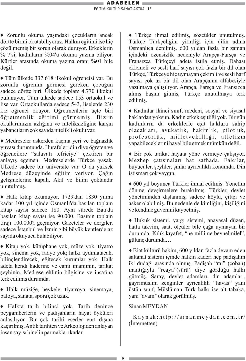 Tüm ülkede sadece 153 ortaokul ve lise var. Ortaokullarda sadece 543, liselerde 230 kız öğrenci okuyor. Öğretmenlerin üçte biri öğretmenlik eğitimi görmemiş.