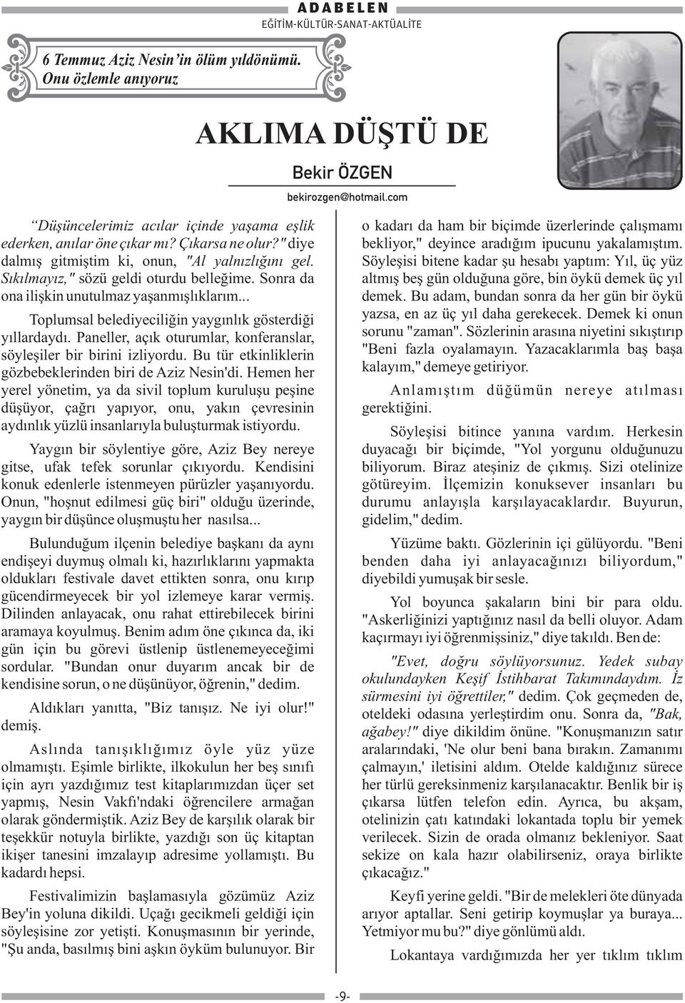 .. Toplumsal belediyeciliğin yaygınlık gösterdiği yıllardaydı. Paneller, açık oturumlar, konferanslar, söyleşiler bir birini izliyordu. Bu tür etkinliklerin gözbebeklerinden biri de Aziz Nesin'di.