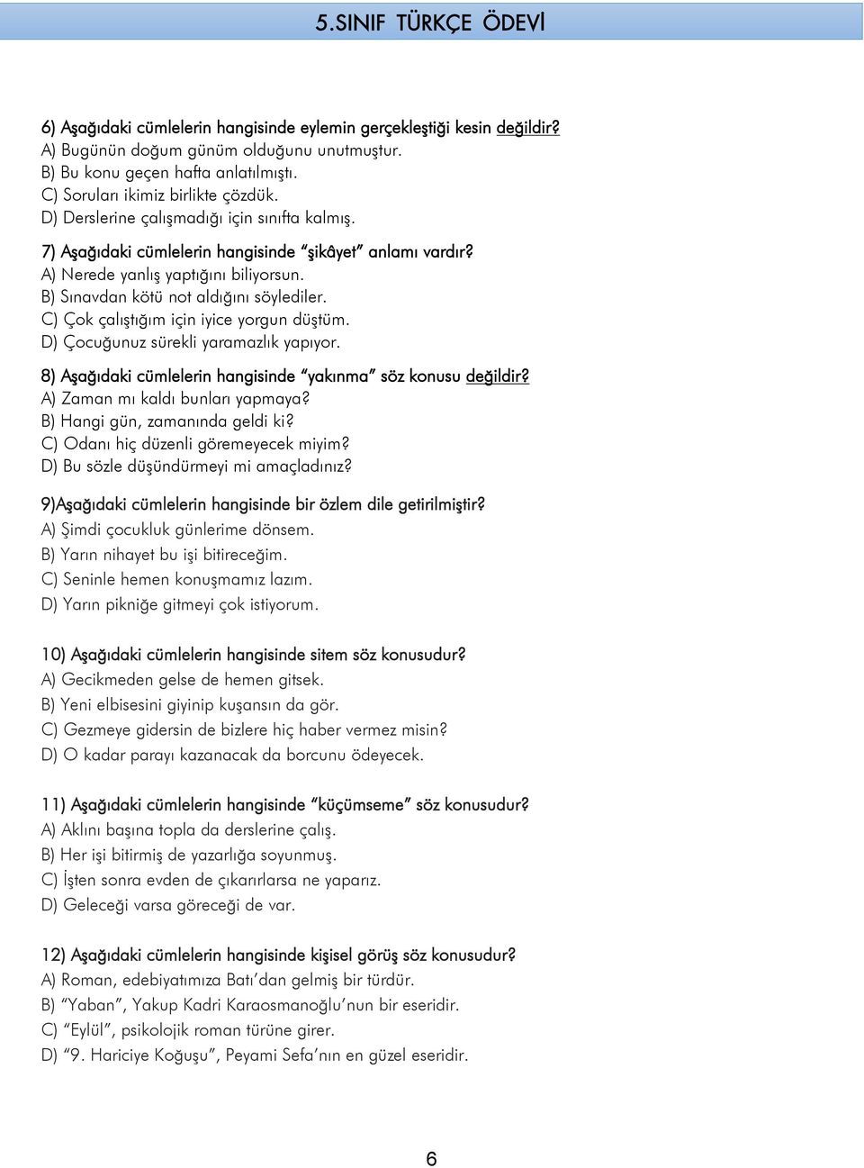 B) Sınavdan kötü not aldığını söylediler. C) Çok çalıştığım için iyice yorgun düştüm. D) Çocuğunuz sürekli yaramazlık yapıyor. 8) Aşağıdaki cümlelerin hangisinde yakınma söz konusu değildir?