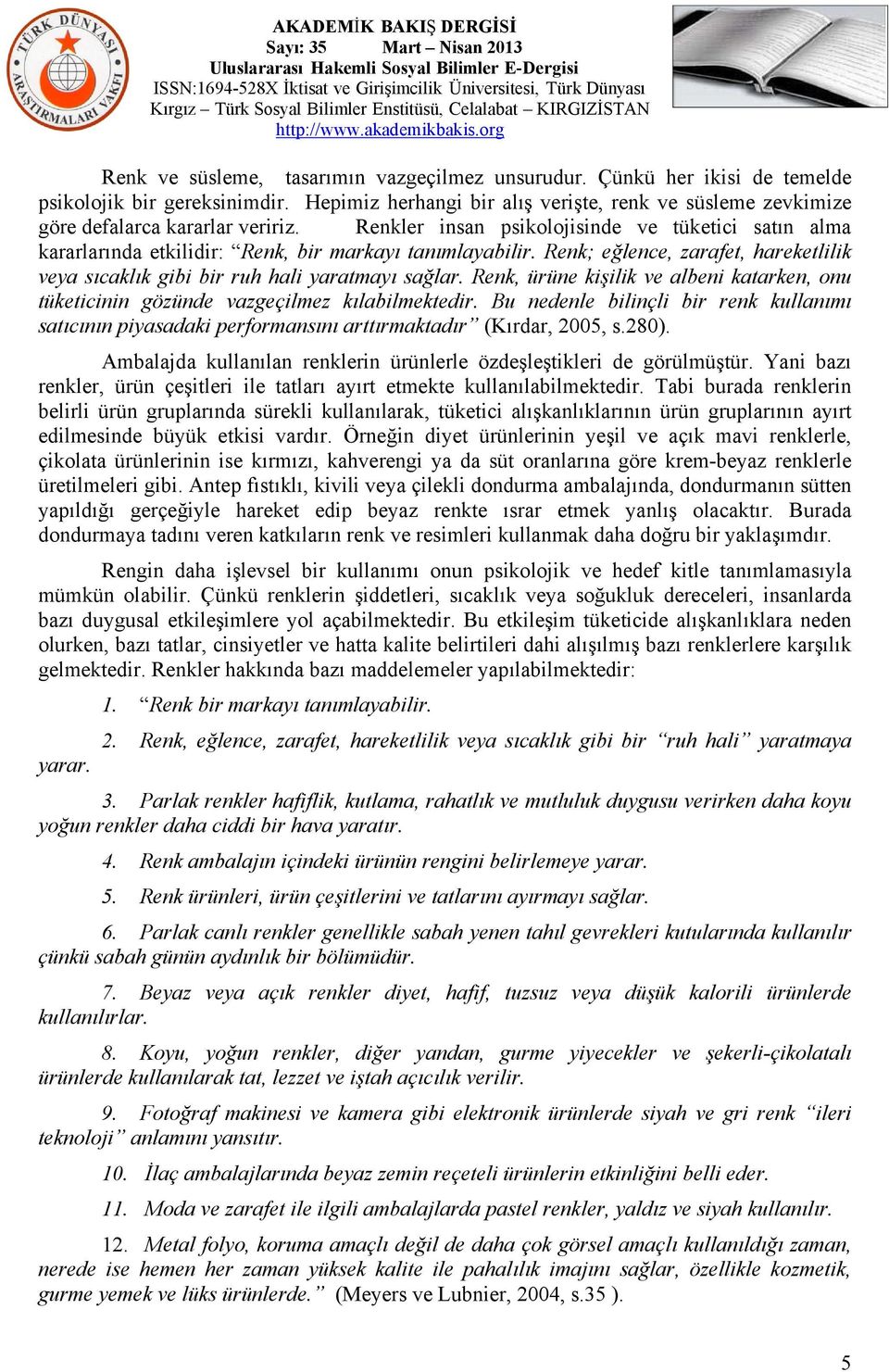 Renk, ürüne kişilik ve albeni katarken, onu tüketicinin gözünde vazgeçilmez kılabilmektedir. Bu nedenle bilinçli bir renk kullanımı satıcının piyasadaki performansını arttırmaktadır (Kırdar, 2005, s.