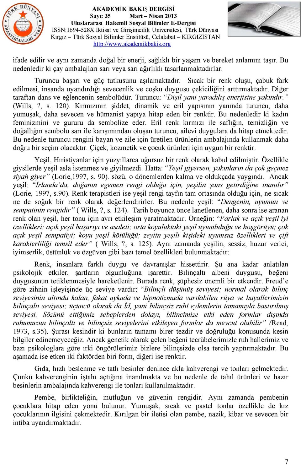 Diğer taraftan dans ve eğlencenin sembolüdür. Turuncu: Dişil yani yaradılış enerjisine yakındır. (Wills,?, s. 120).