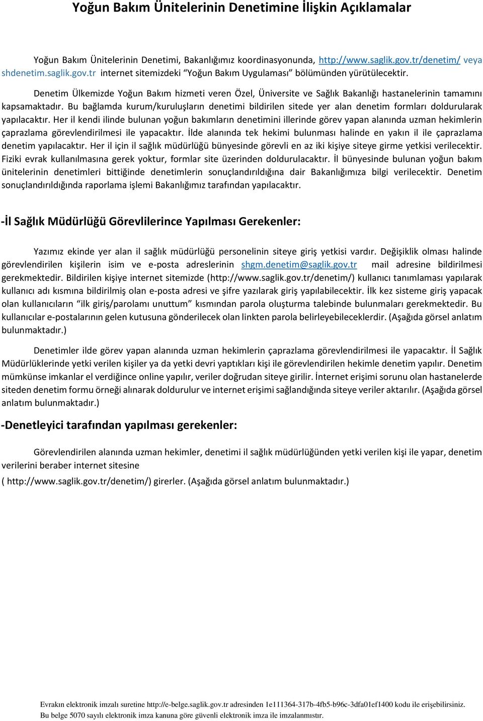 Denetim Ülkemizde Yoğun Bakım hizmeti veren Özel, Üniversite ve Sağlık Bakanlığı hastanelerinin tamamını kapsamaktadır.