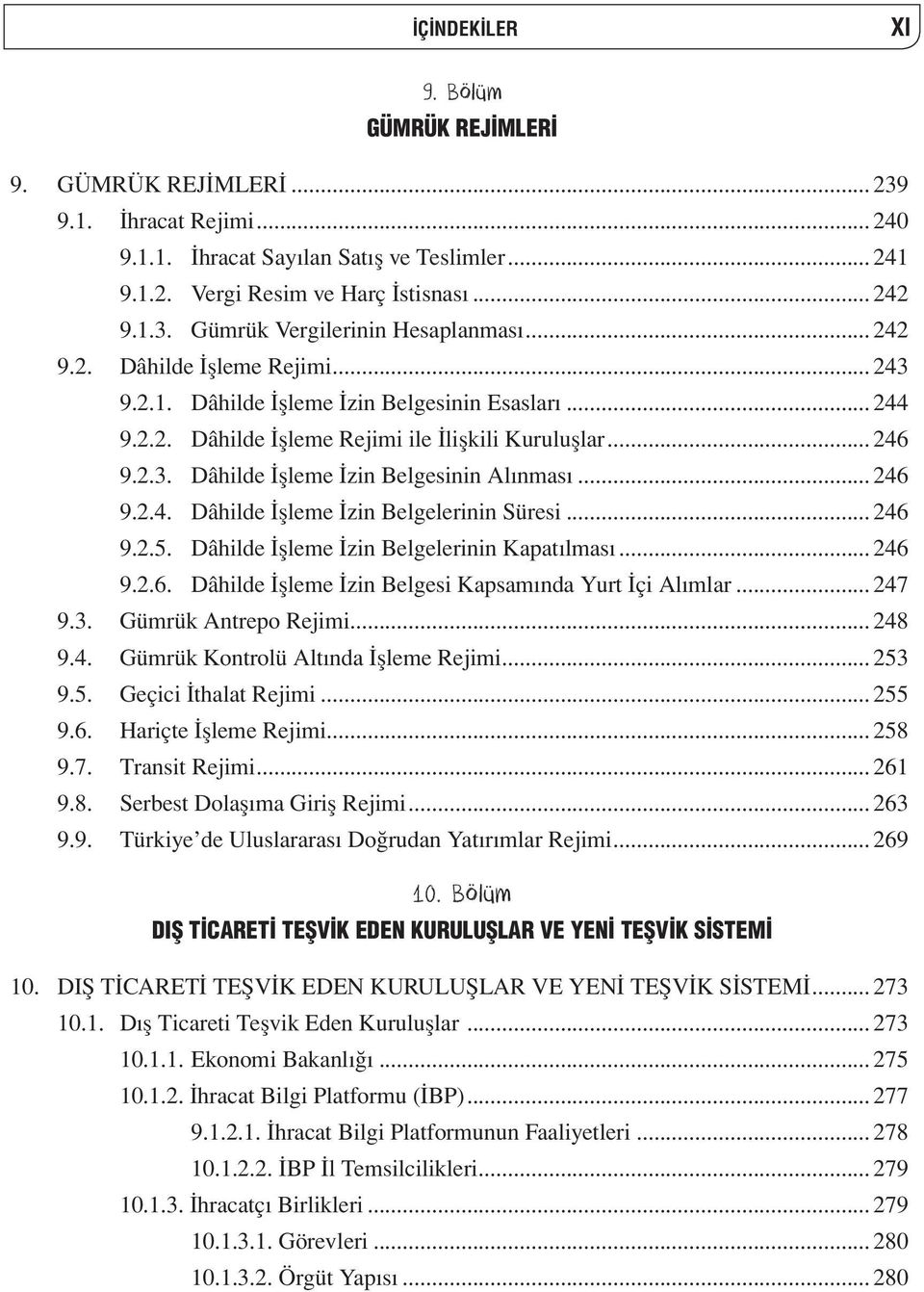 .. 246 9.2.4. Dâhilde İşleme İzin Belgelerinin Süresi... 246 9.2.5. Dâhilde İşleme İzin Belgelerinin Kapatılması... 246 9.2.6. Dâhilde İşleme İzin Belgesi Kapsamında Yurt İçi Alımlar... 247 9.3.