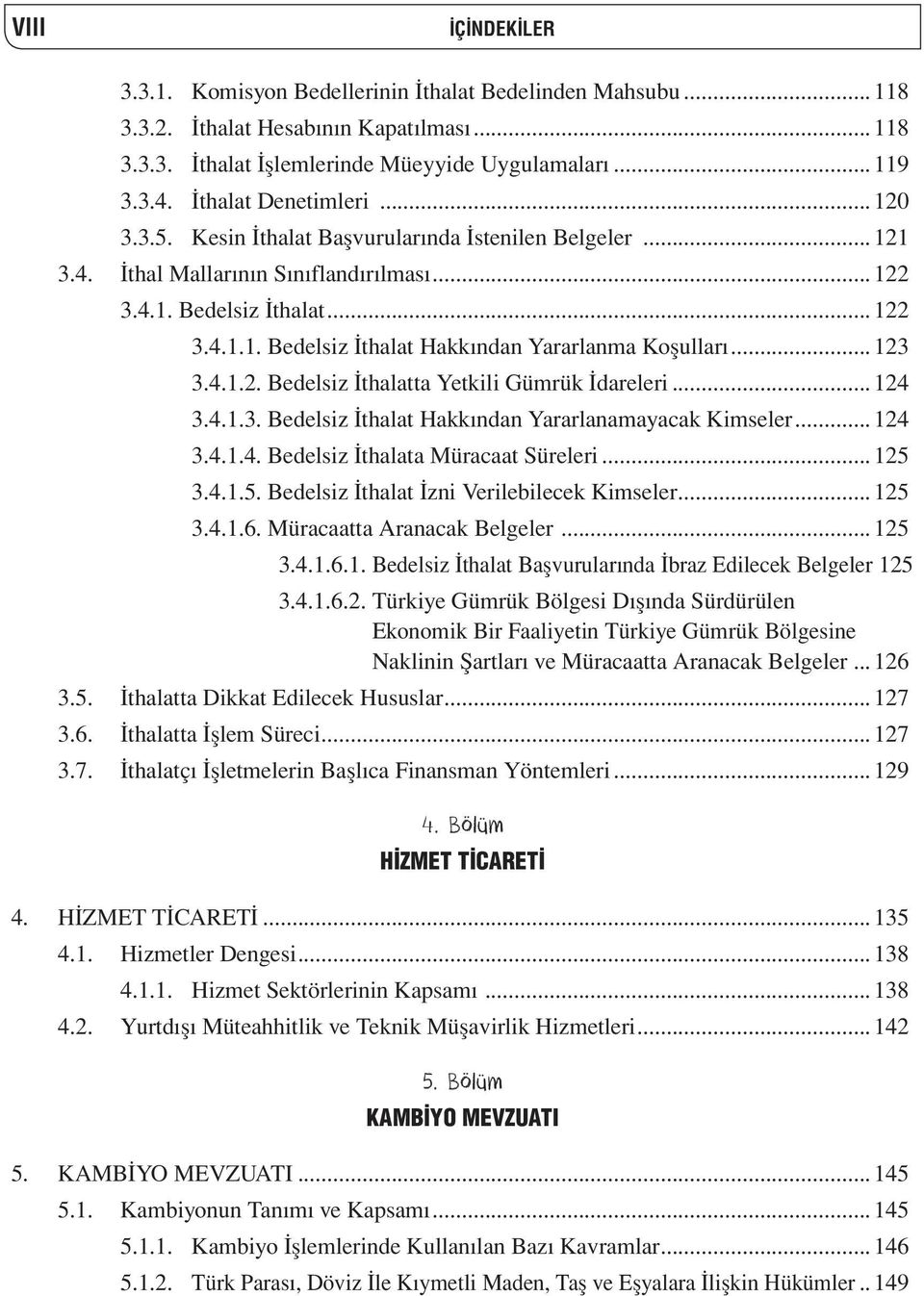 .. 123 3.4.1.2. Bedelsiz İthalatta Yetkili Gümrük İdareleri... 124 3.4.1.3. Bedelsiz İthalat Hakkından Yararlanamayacak Kimseler... 124 3.4.1.4. Bedelsiz İthalata Müracaat Süreleri... 125 