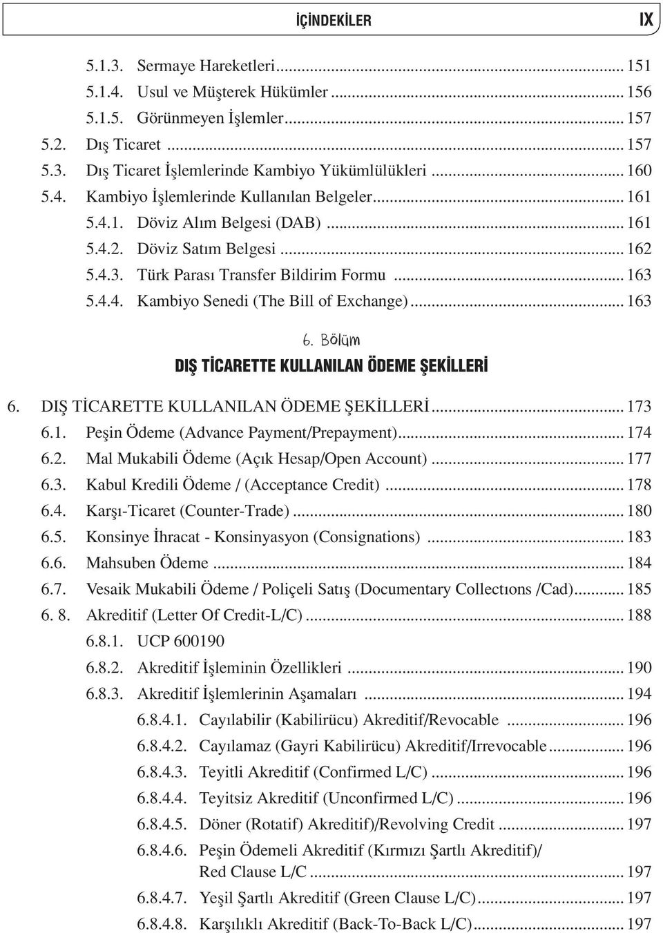 .. 163 6. Bölüm DIŞ TİCARETTE KULLANILAN ÖDEME ŞEKİLLERİ 6. DIŞ TİCARETTE KULLANILAN ÖDEME ŞEKİLLERİ... 173 6.1. Peşin Ödeme (Advance Payment/Prepayment)... 174 6.2.