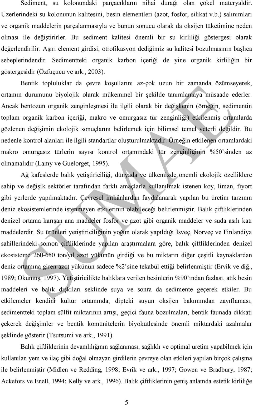 Bu sediment kalitesi önemli bir su kirliliği göstergesi olarak değerlendirilir. Aşırı element girdisi, ötrofikasyon dediğimiz su kalitesi bozulmasının başlıca sebeplerindendir.