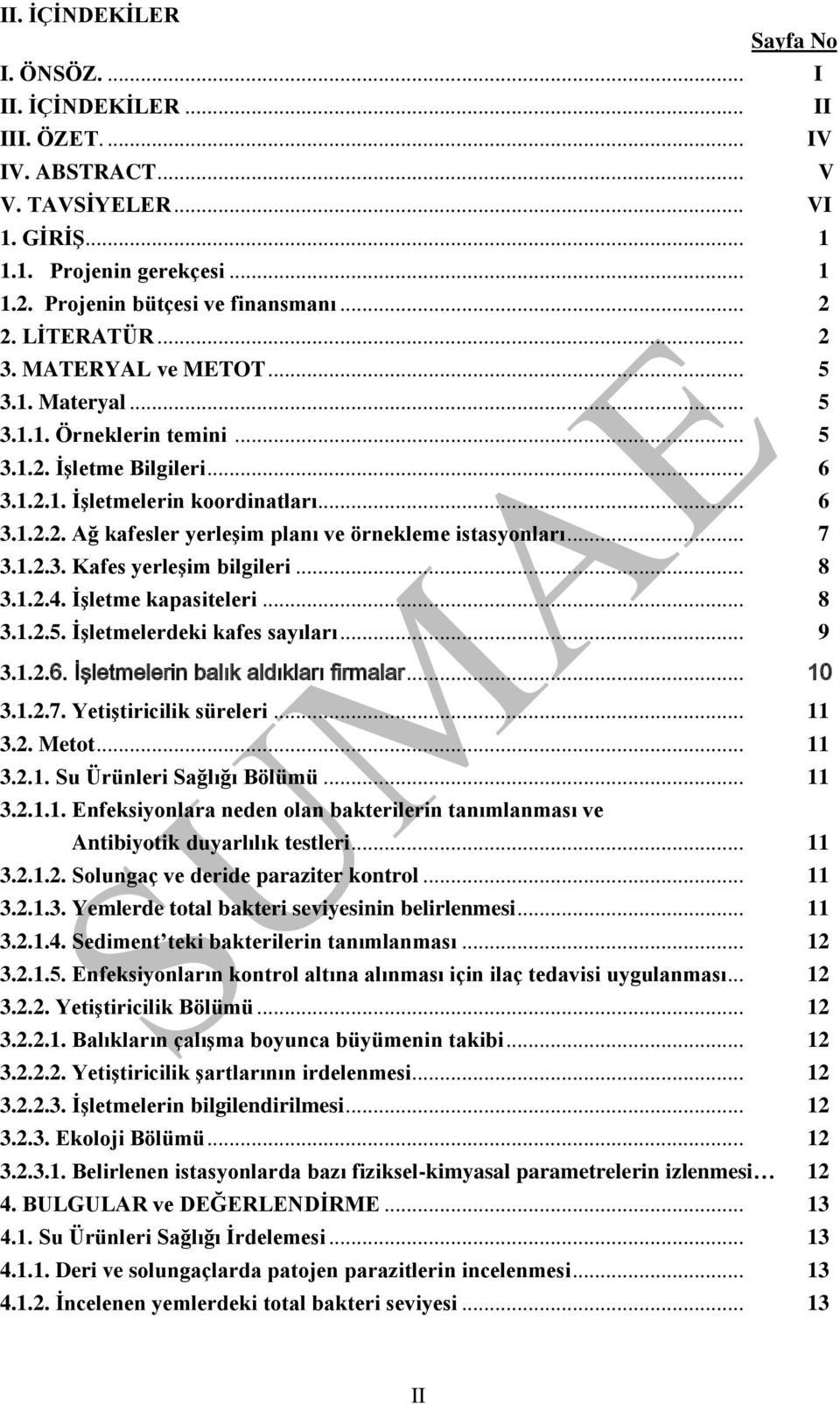 .. 7 3.1.2.3. Kafes yerleşim bilgileri... 8 3.1.2.4. İşletme kapasiteleri... 8 3.1.2.5. İşletmelerdeki kafes sayıları... 9 3.1.2.6. İşletmelerin balık aldıkları firmalar... 3.1.2.7. Yetiştiricilik süreleri.