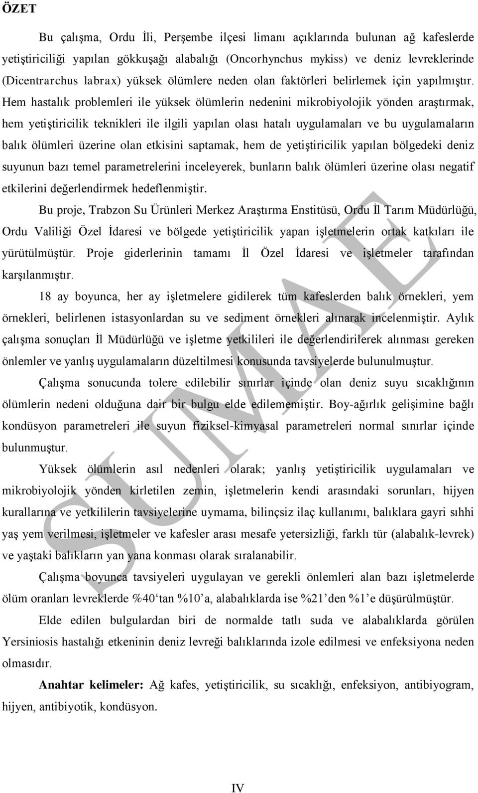 Hem hastalık problemleri ile yüksek ölümlerin nedenini mikrobiyolojik yönden araştırmak, hem yetiştiricilik teknikleri ile ilgili yapılan olası hatalı uygulamaları ve bu uygulamaların balık ölümleri