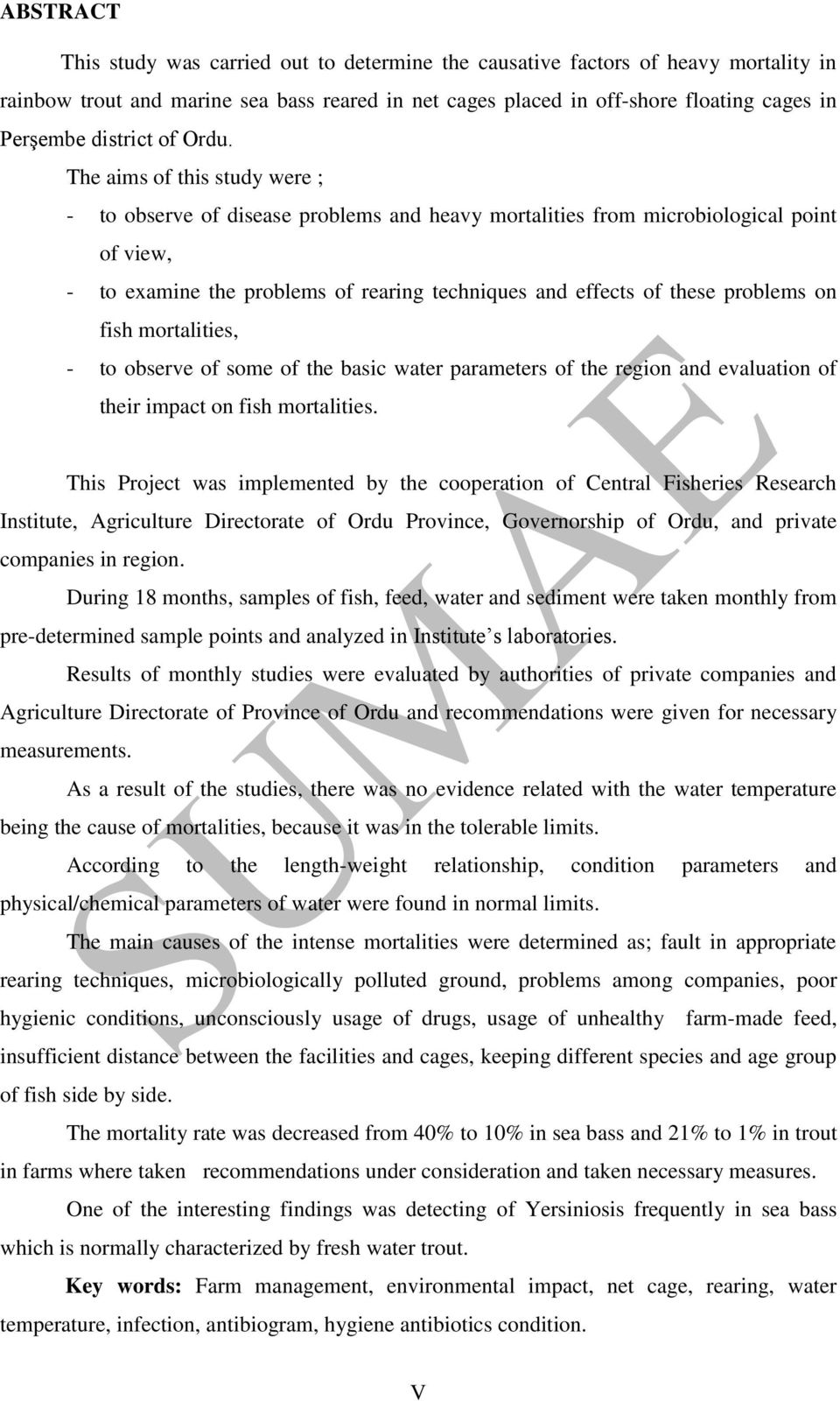 The aims of this study were ; - to observe of disease problems and heavy mortalities from microbiological point of view, - to examine the problems of rearing techniques and effects of these problems