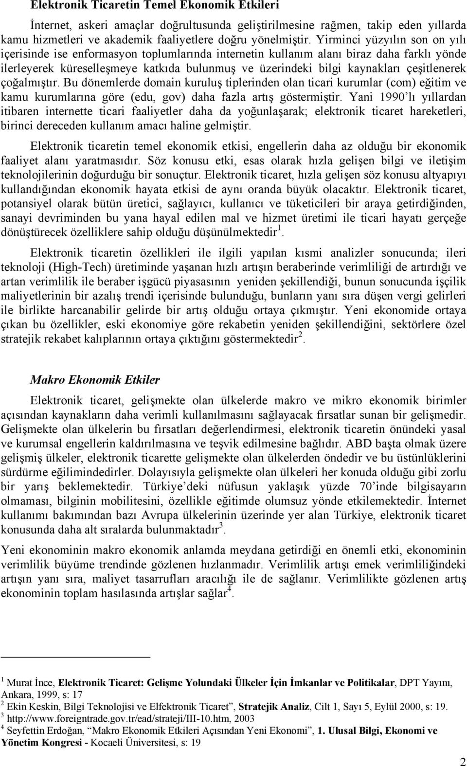 çeşitlenerek çoğalmıştır. Bu dönemlerde domain kuruluş tiplerinden olan ticari kurumlar (com) eğitim ve kamu kurumlarına göre (edu, gov) daha fazla artış göstermiştir.