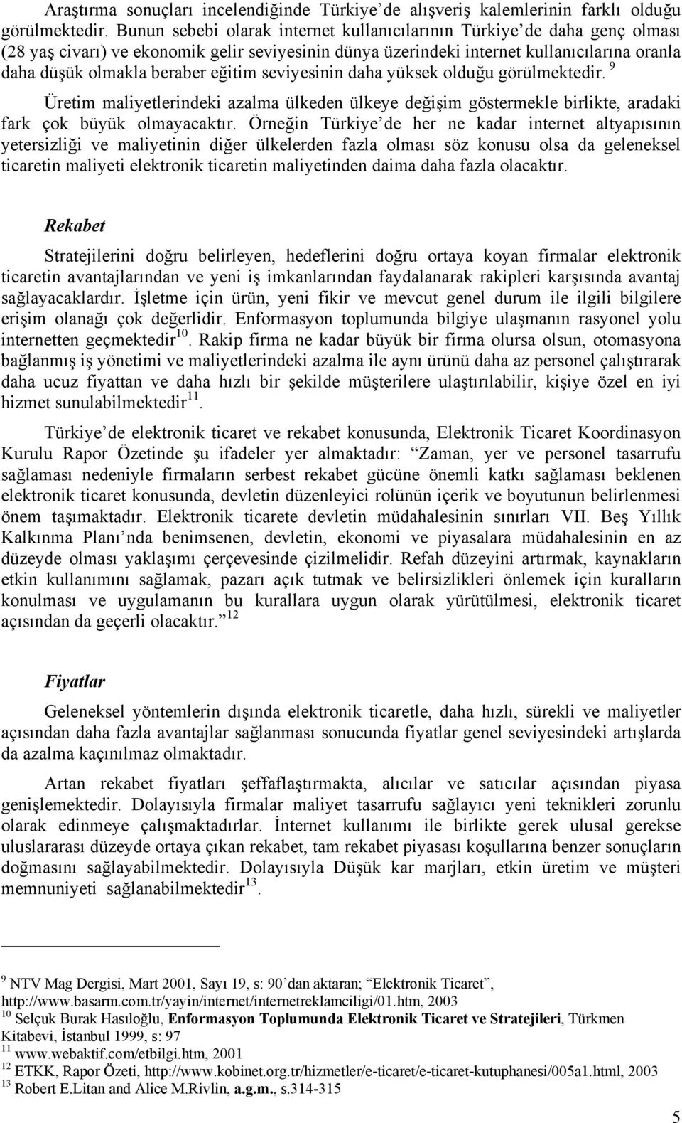 eğitim seviyesinin daha yüksek olduğu görülmektedir. 9 Üretim maliyetlerindeki azalma ülkeden ülkeye değişim göstermekle birlikte, aradaki fark çok büyük olmayacaktır.