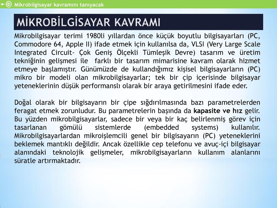 Günümüzde de kullandığımız kişisel bilgisayarların (PC) mikro bir modeli olan mikrobilgisayarlar; tek bir çip içerisinde bilgisayar yeteneklerinin düşük performanslı olarak bir araya getirilmesini