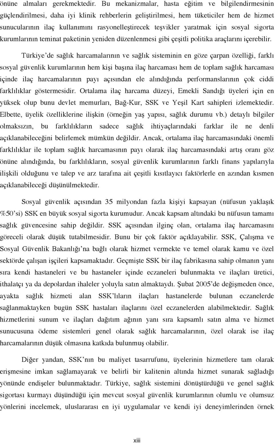 teşvikler yaratmak için sosyal sigorta kurumlarının teminat paketinin yeniden düzenlenmesi gibi çeşitli politika araçlarını içerebilir.