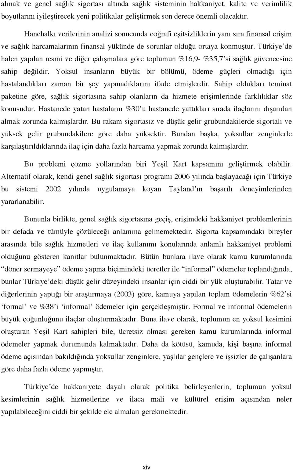 Türkiye de halen yapılan resmi ve diğer çalışmalara göre toplumun %16,9- %35,7 si sağlık güvencesine sahip değildir.