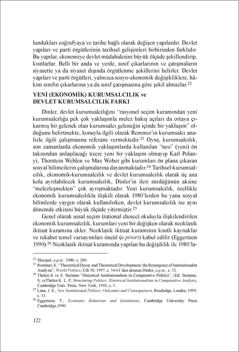 Belli bir anda ve yerde, sınıf çıkarlarının ve çatışmaların siyasette ya da siyaset dışında örgütlenme şekillerini belirler.