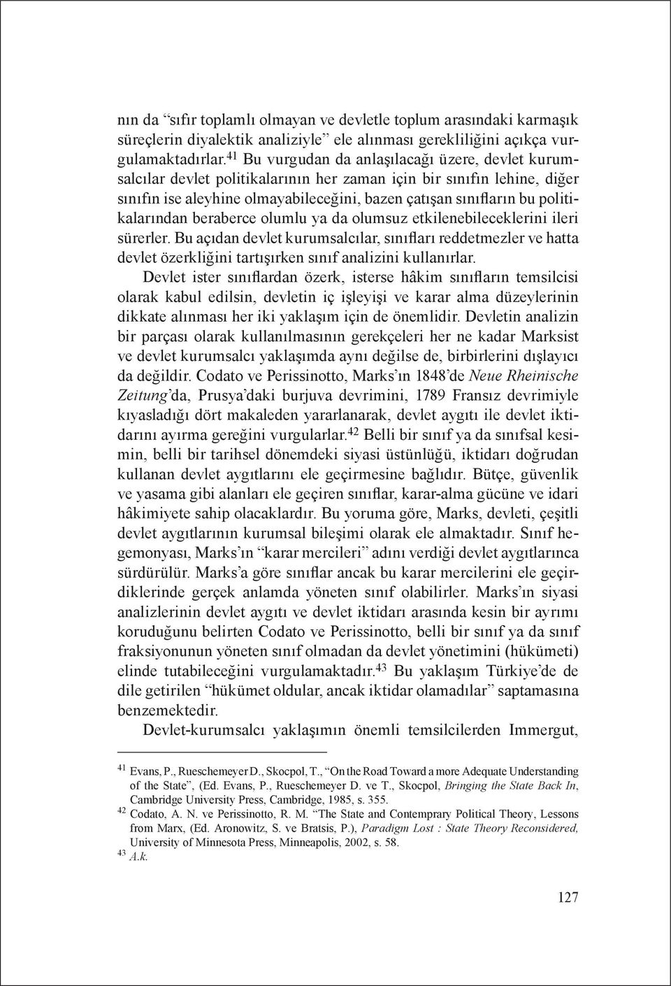 politikalarından beraberce olumlu ya da olumsuz etkilenebileceklerini ileri sürerler.