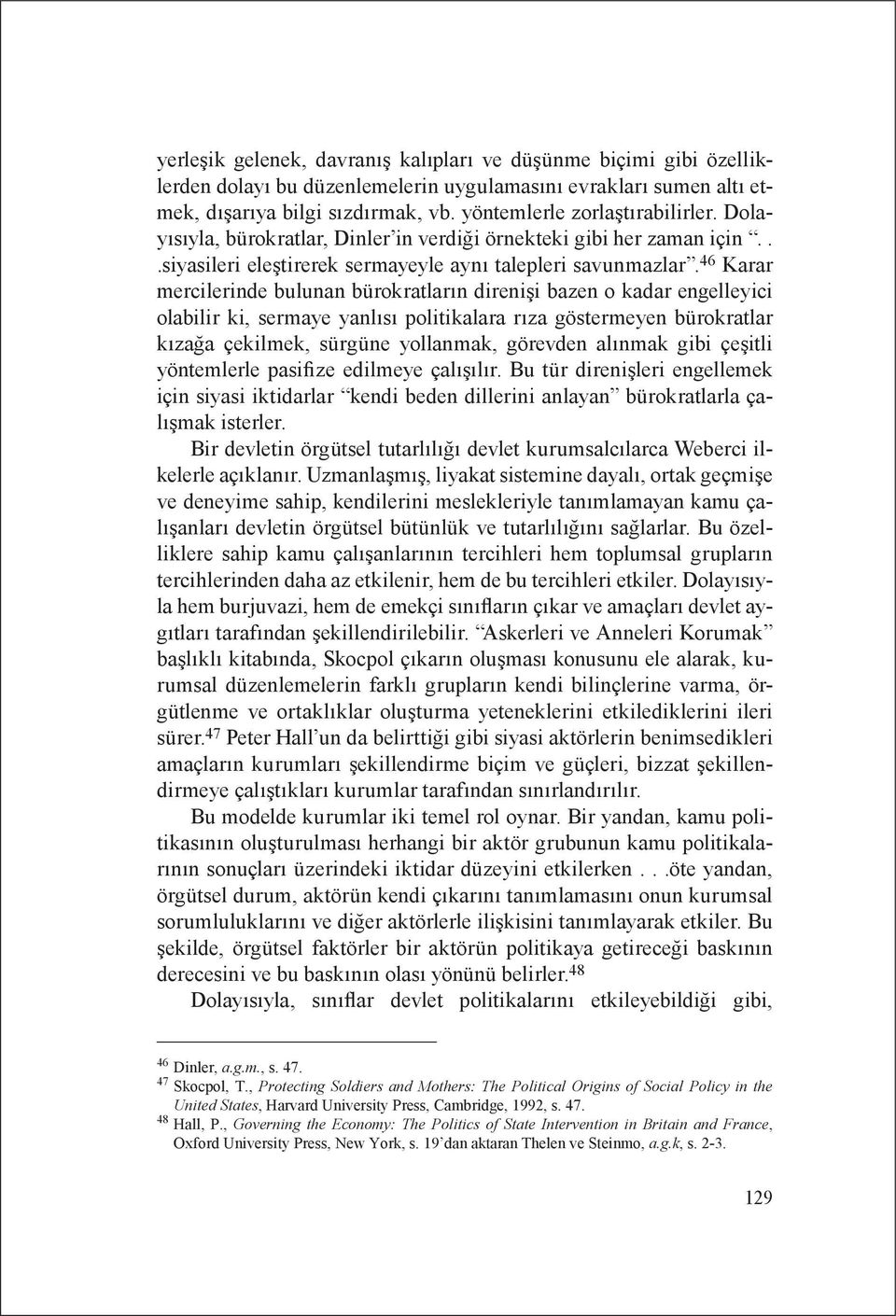 46 Karar mercilerinde bulunan bürokratların direnişi bazen o kadar engelleyici olabilir ki, sermaye yanlısı politikalara rıza göstermeyen bürokratlar kızağa çekilmek, sürgüne yollanmak, görevden