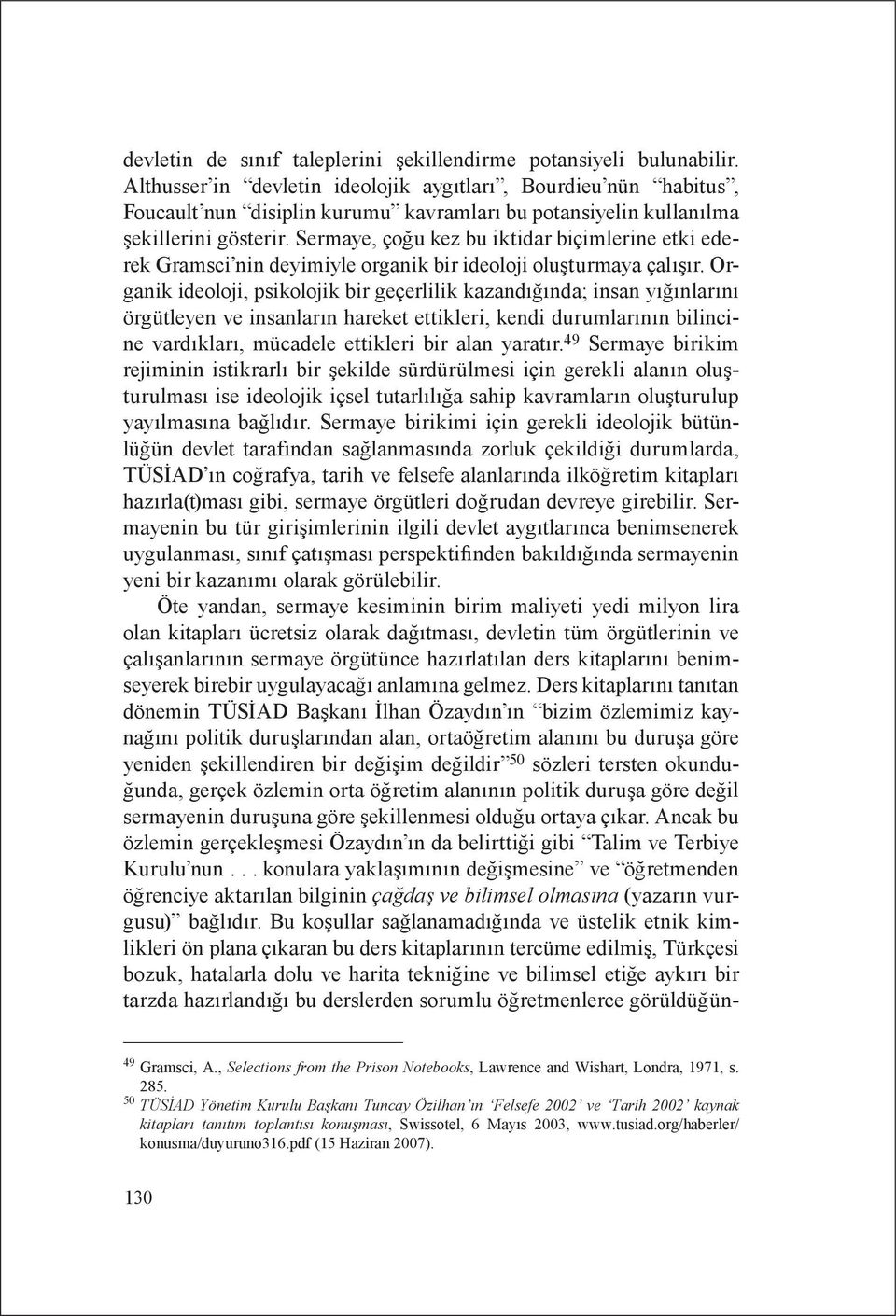 Sermaye, çoğu kez bu iktidar biçimlerine etki ederek Gramsci nin deyimiyle organik bir ideoloji oluşturmaya çalışır.