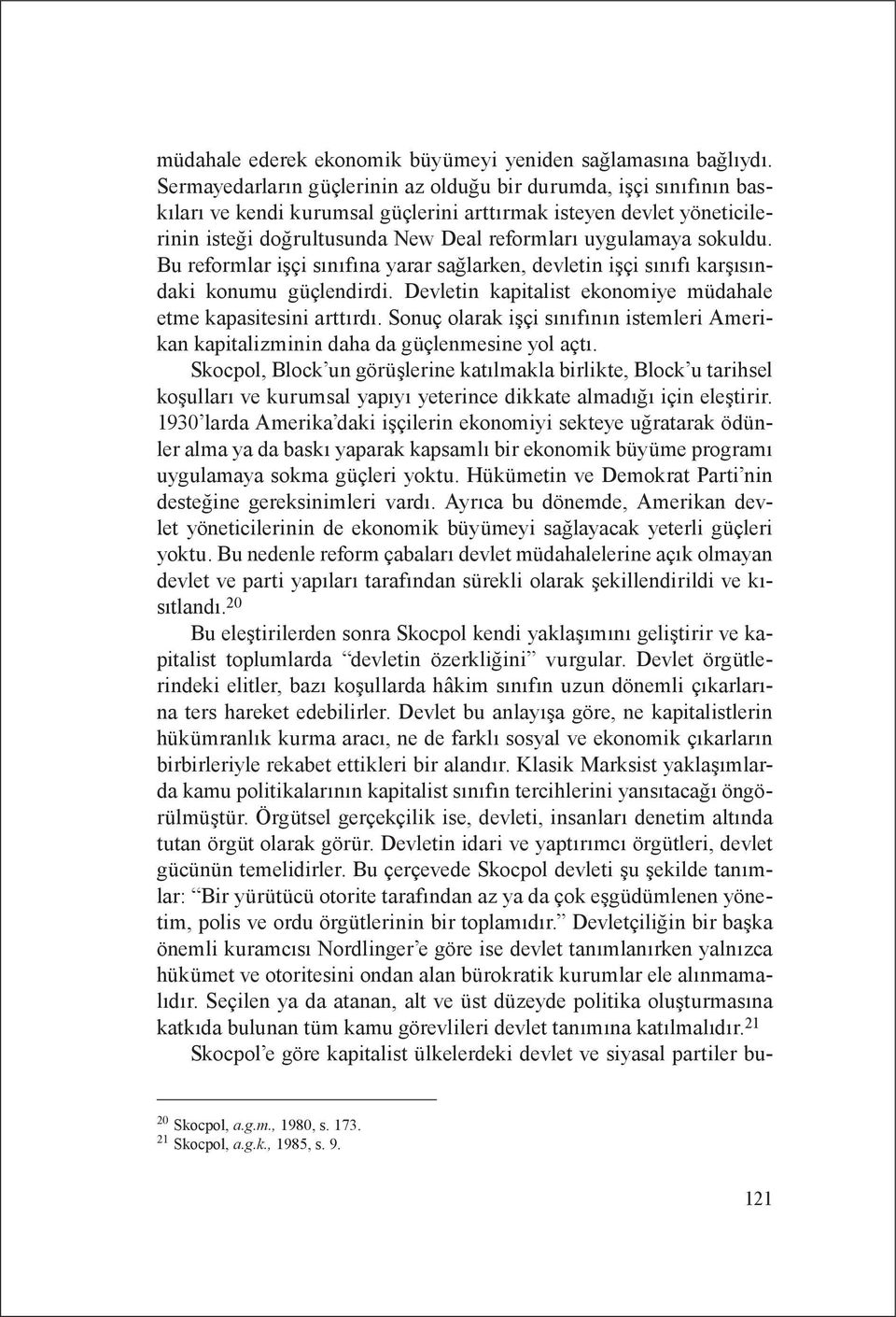 sokuldu. Bu reformlar işçi sınıfına yarar sağlarken, devletin işçi sınıfı karşısındaki konumu güçlendirdi. Devletin kapitalist ekonomiye müdahale etme kapasitesini arttırdı.