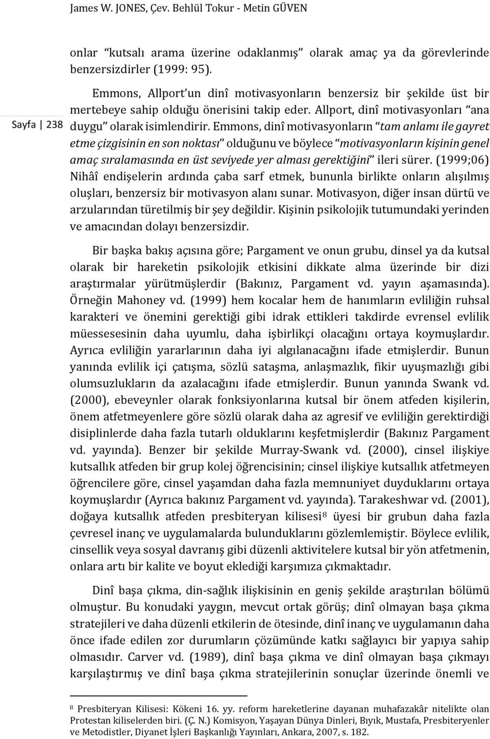 Emmons, dinî motivasyonların tam anlamı ile gayret etme çizgisinin en son noktası olduğunu ve böylece motivasyonların kişinin genel amaç sıralamasında en üst seviyede yer alması gerektiğini ileri