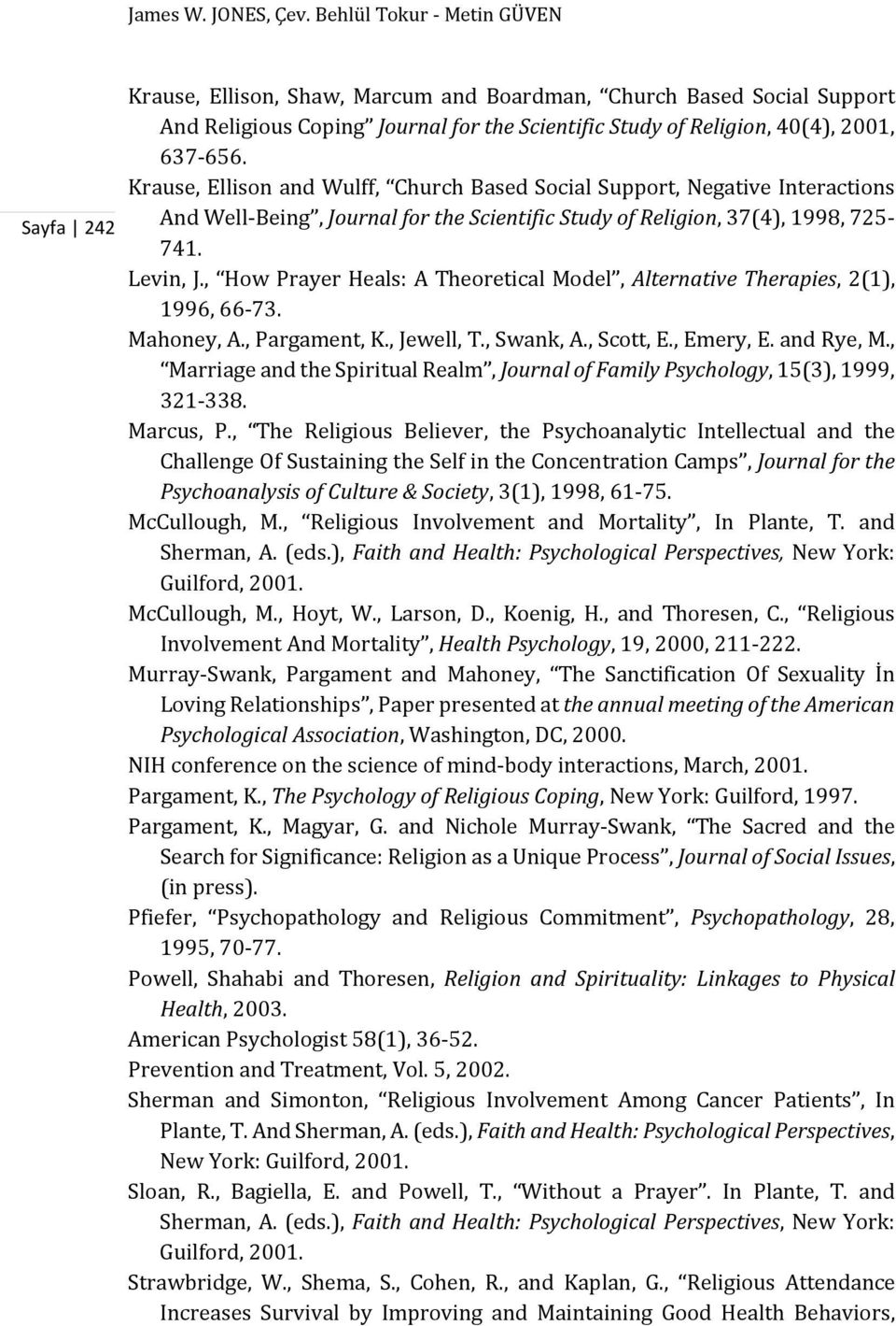 Krause, Ellison and Wulff, Church Based Social Support, Negative Interactions And Well-Being, Journal for the Scientific Study of Religion, 37(4), 1998, 725-741. Levin, J.