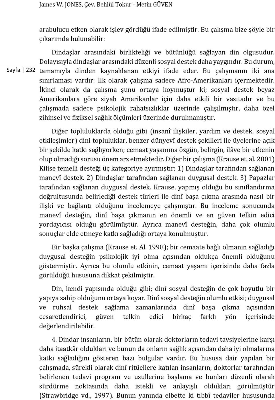 Bu durum, tamamıyla dinden kaynaklanan etkiyi ifade eder. Bu çalışmanın iki ana sınırlaması vardır: İlk olarak çalışma sadece Afro-Amerikanları içermektedir.