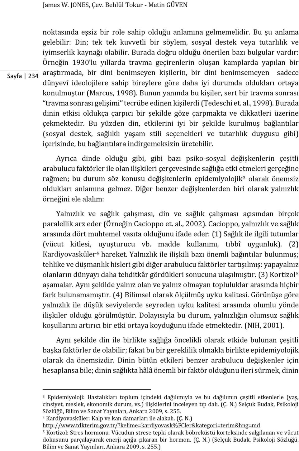 Burada doğru olduğu önerilen bazı bulgular vardır: Örneğin 1930 lu yıllarda travma geçirenlerin oluşan kamplarda yapılan bir araştırmada, bir dini benimseyen kişilerin, bir dini benimsemeyen sadece