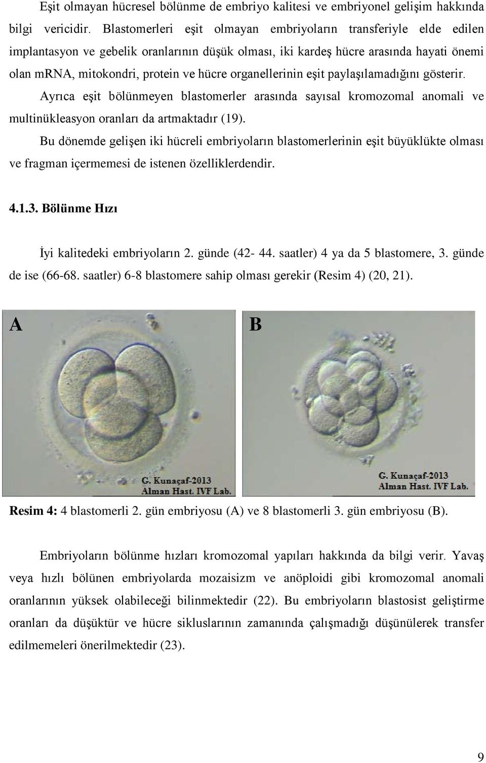 organellerinin eşit paylaşılamadığını gösterir. Ayrıca eşit bölünmeyen blastomerler arasında sayısal kromozomal anomali ve multinükleasyon oranları da artmaktadır (19).